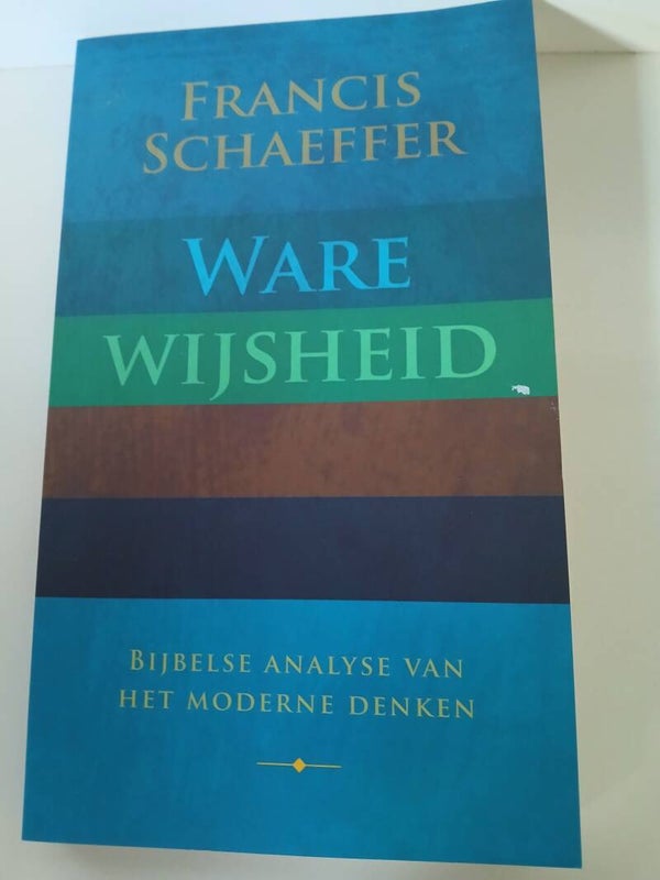 Ware wijsheid. Bijbelse analyse van het morderne denken. Uitgeverij: Francis Schaeffer