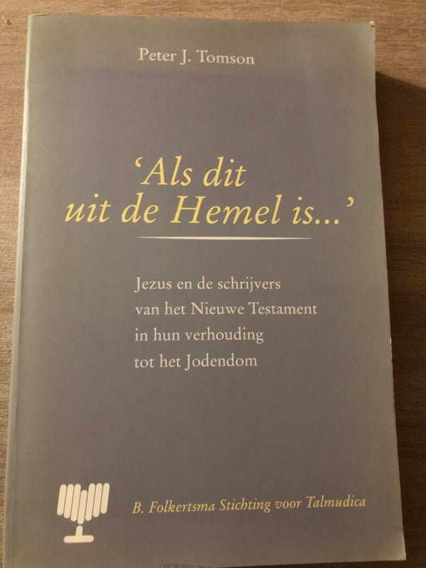'Als dit uit de Hemel is...' Jezus en de schrijvers van het neiuwe testament in hun verhouding tot het Jodendom. Schrijver: Peter J.Tomson