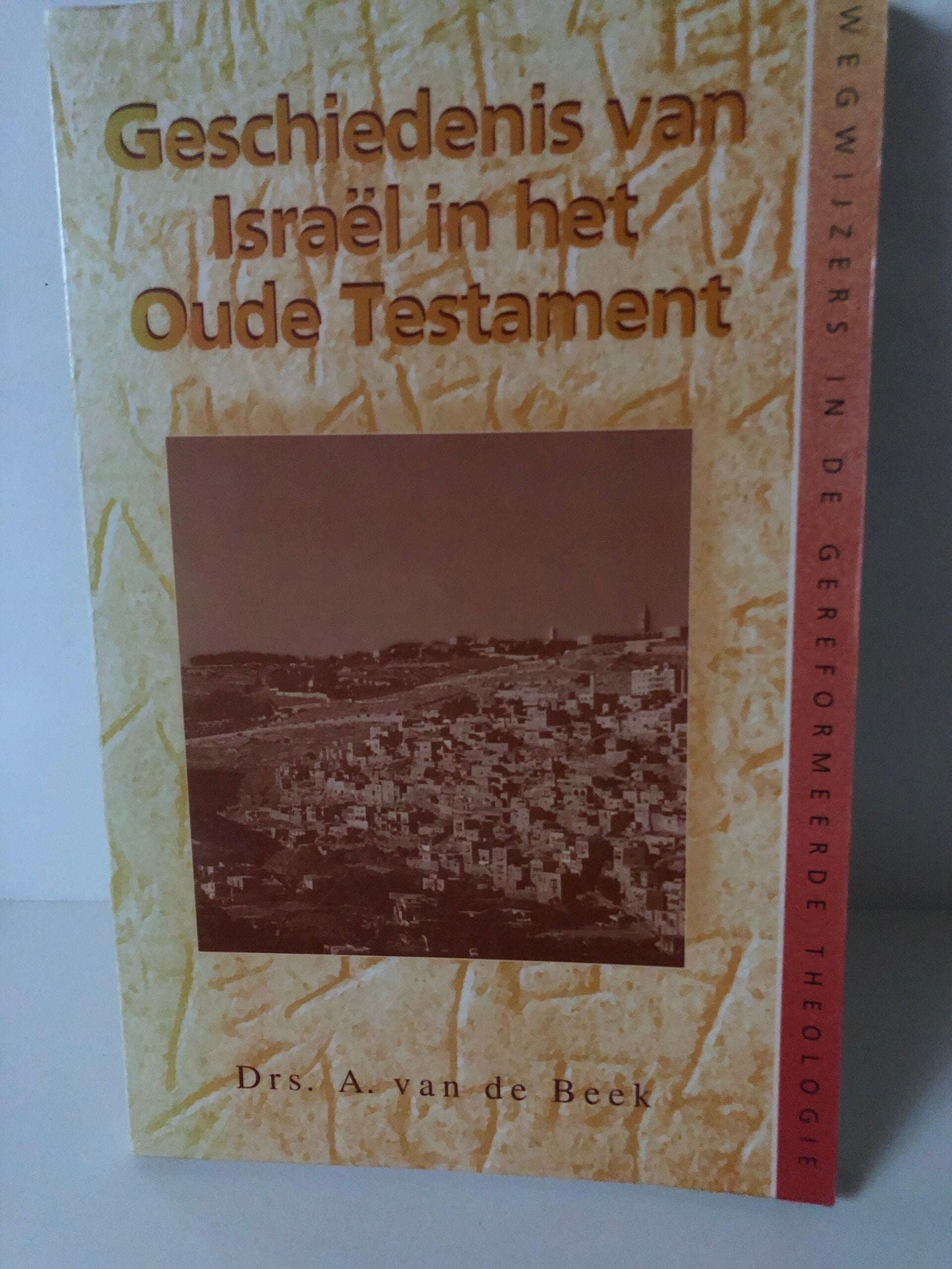 Geschiedenis van Israel in het Oude Testament. Drs A van de Beek