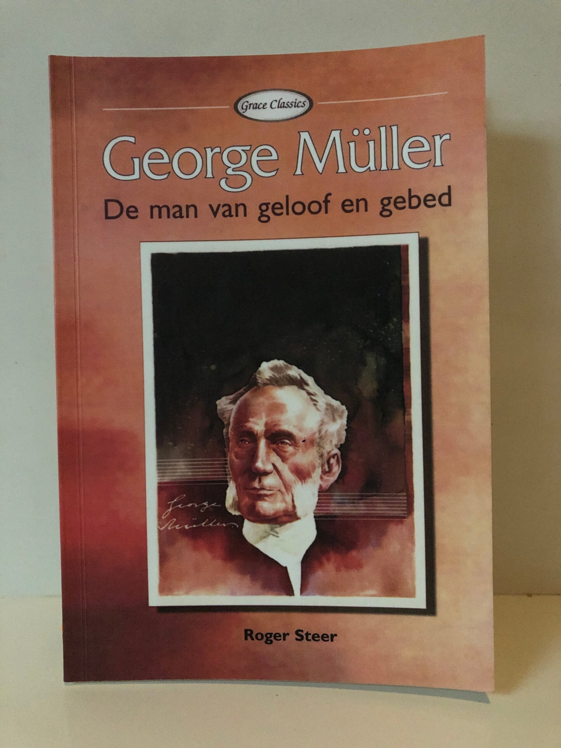 George Muller de man van geloof en gebed. Schrijver: Roger Steer