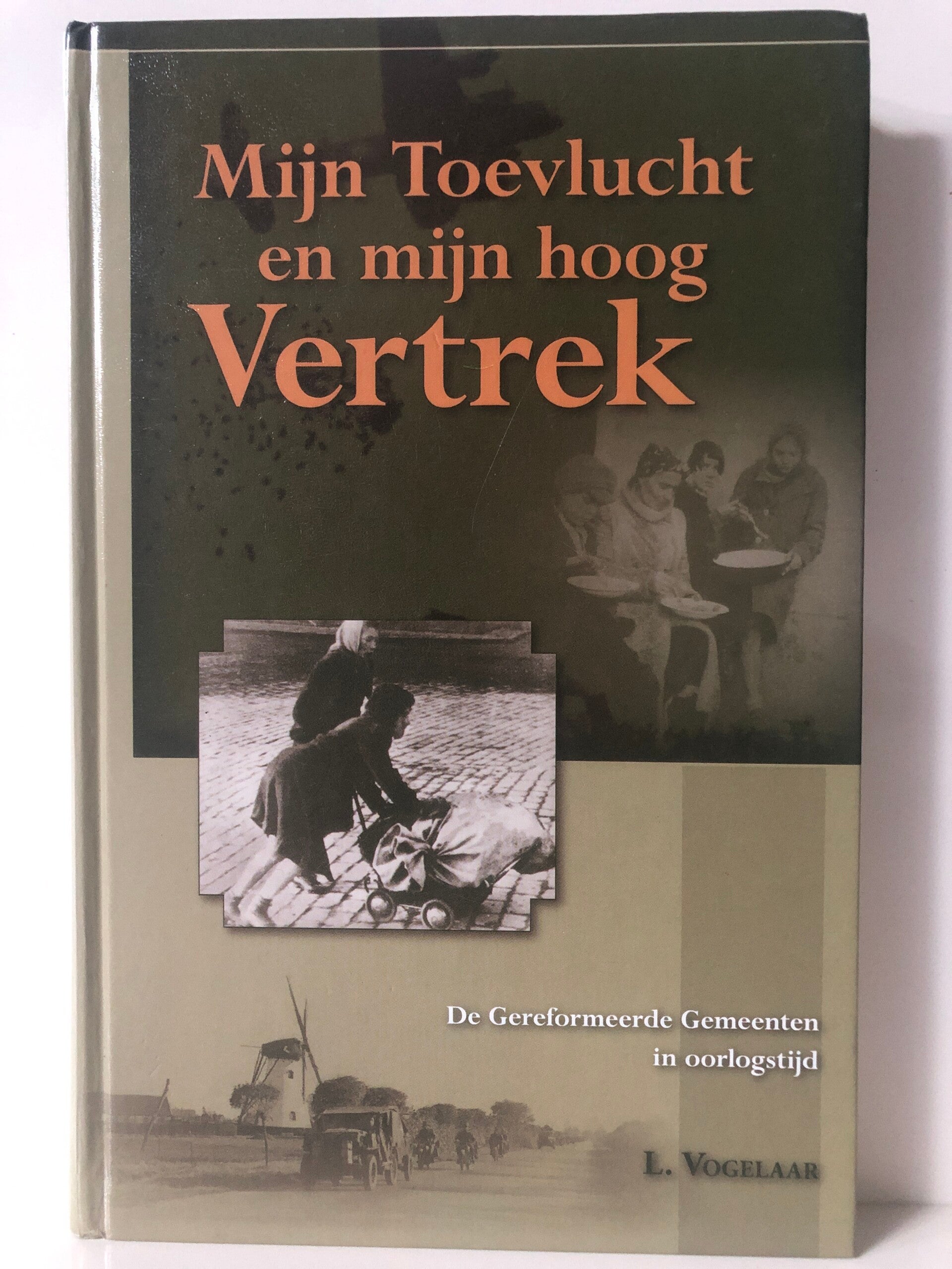 Mijn Toevulcht en mijn hoog Vertrek. De gereformeerde gemeente in oorlogstijd. Schrijver: L.Vogelaar