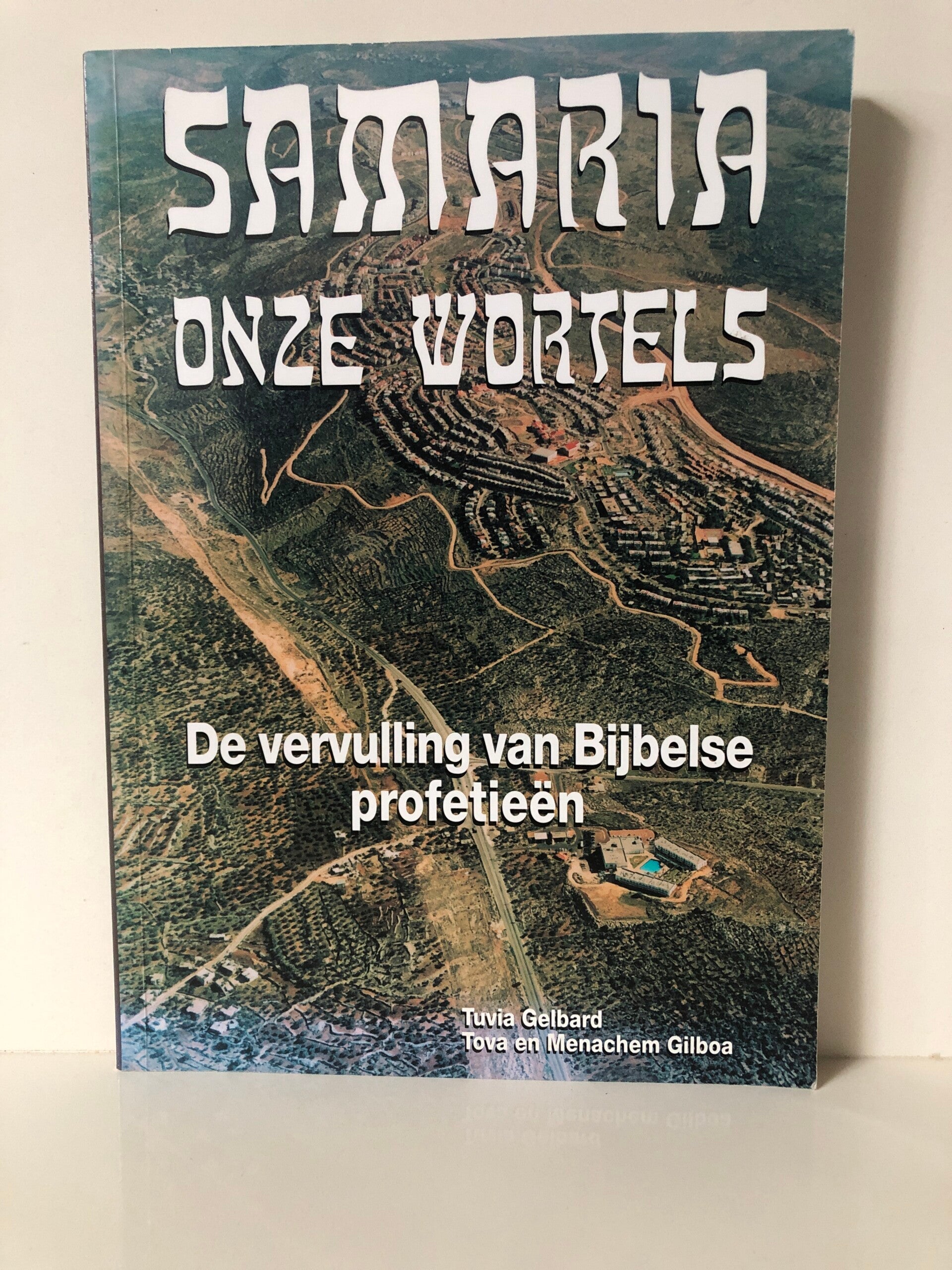 Samaria onze wortels. De ervulling van Bijbelse profetieen.Schrijver: tuvia Gelbard Tova en menachem Gilboa