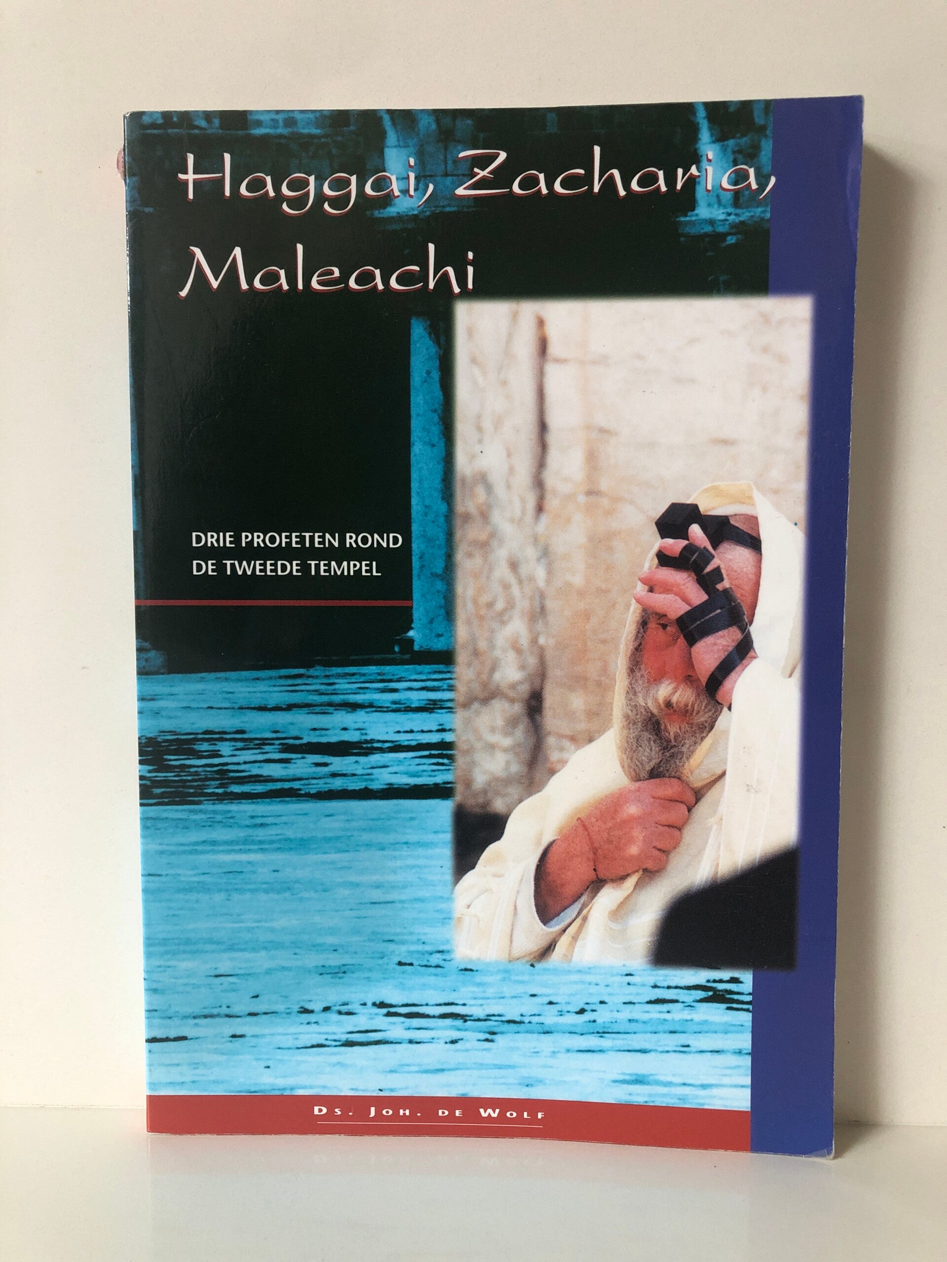 Haggai, Zacharia, Maleachi. drie profeten rond de tweede tempel. Schrijver: Ds. Joh. de Wolf