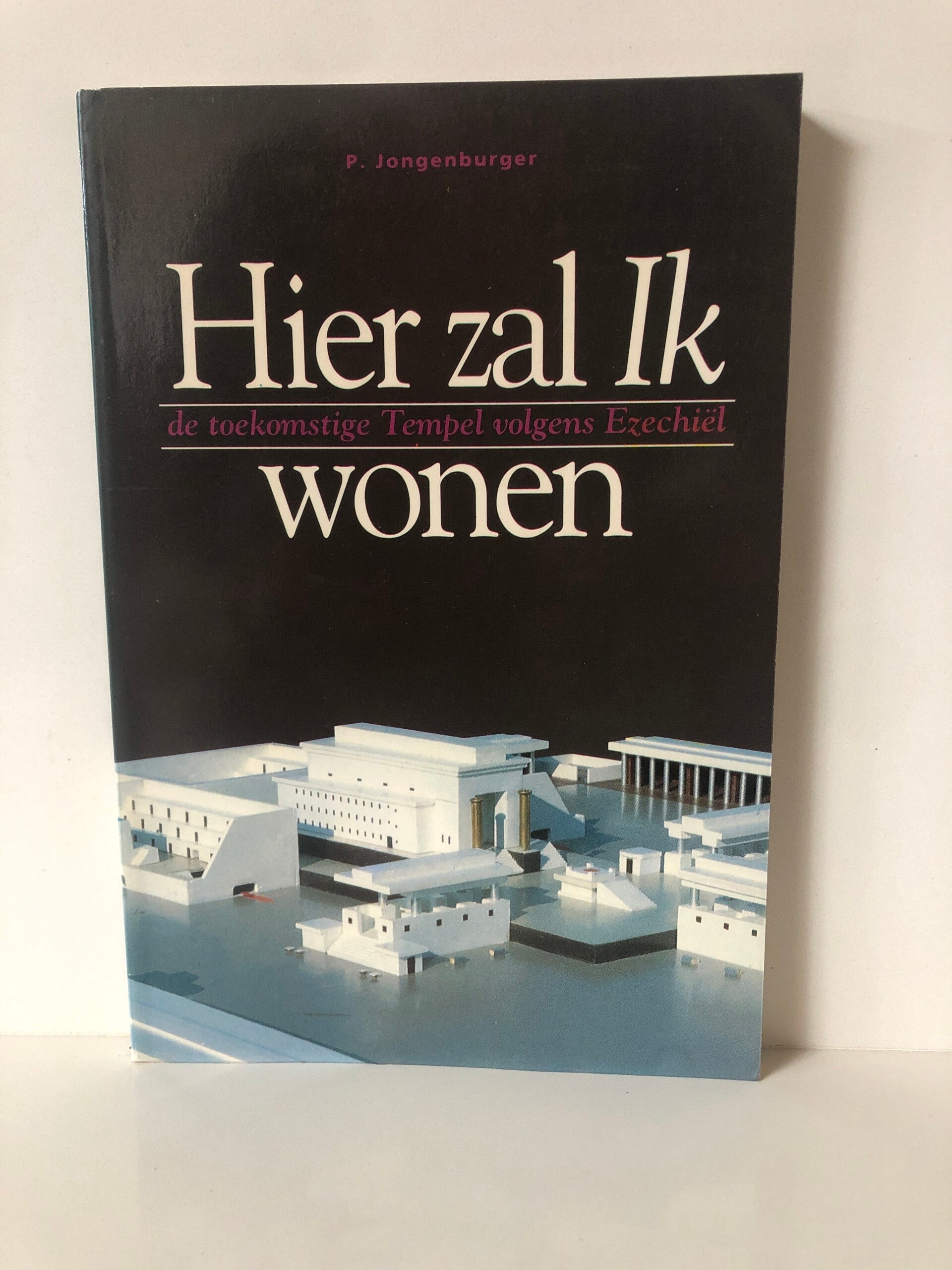 Hier zal ik wonen. de toekomstige Tempel volgens Ezechiel. Schrijver: P.Jongenburger