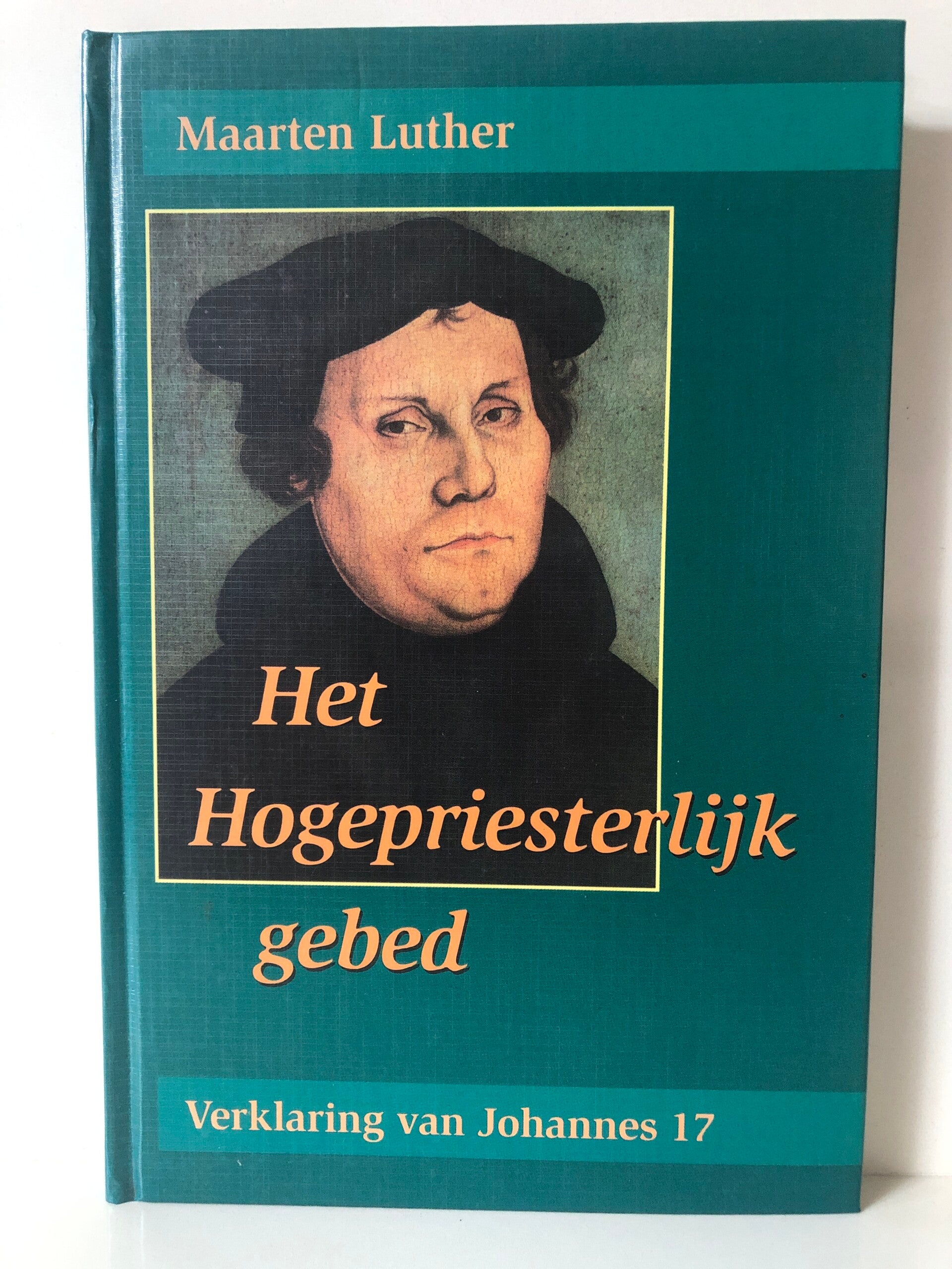 Het Hogeprietelijk gebed. Verklaring van Johannes 17. Schrijver: Maarten Luther.
