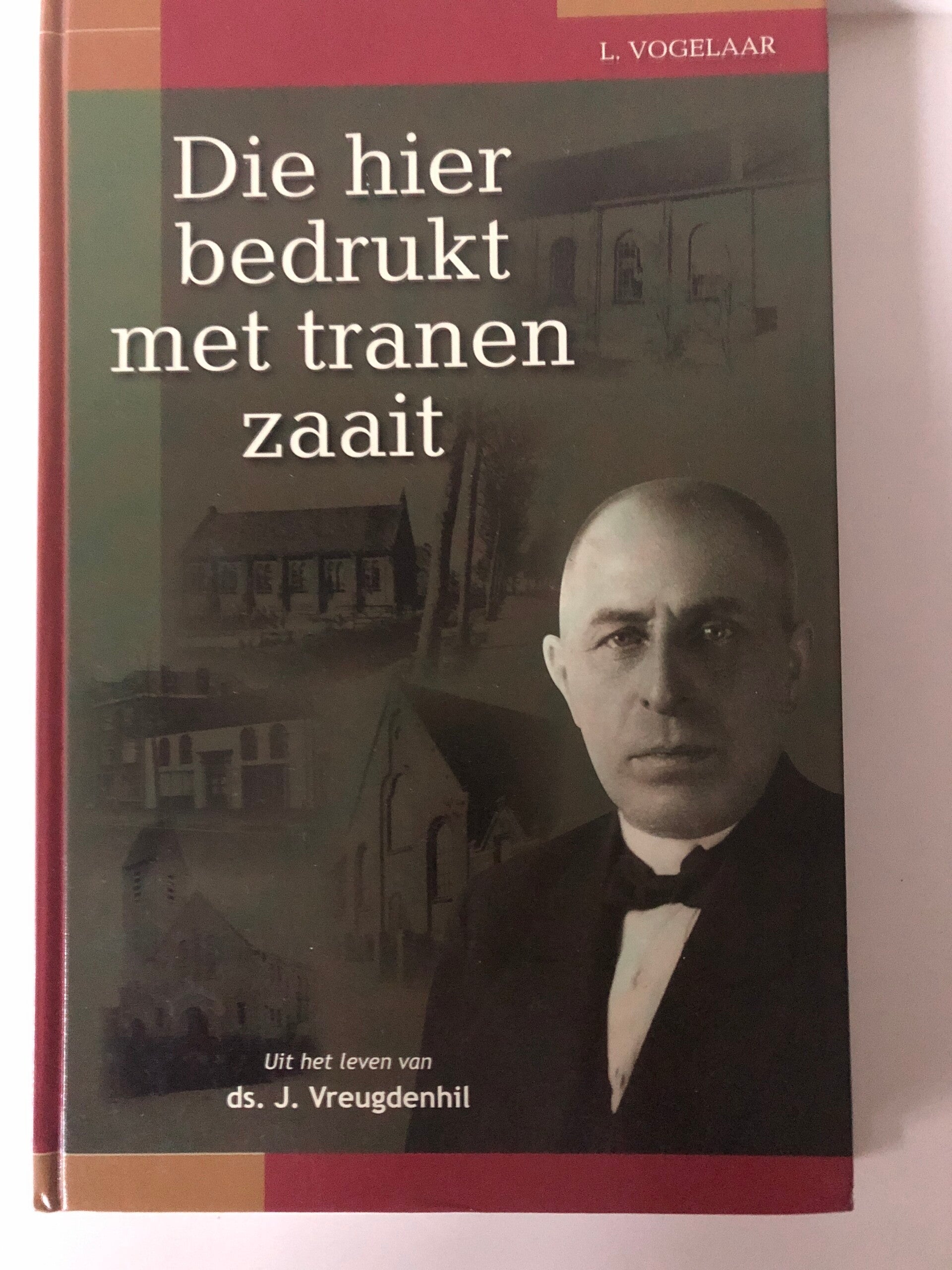 Die hier bedrukt met tranen zaait. Uit het leven van ds. J.Vreugdenhil. Schrijver: L.Vogelaar