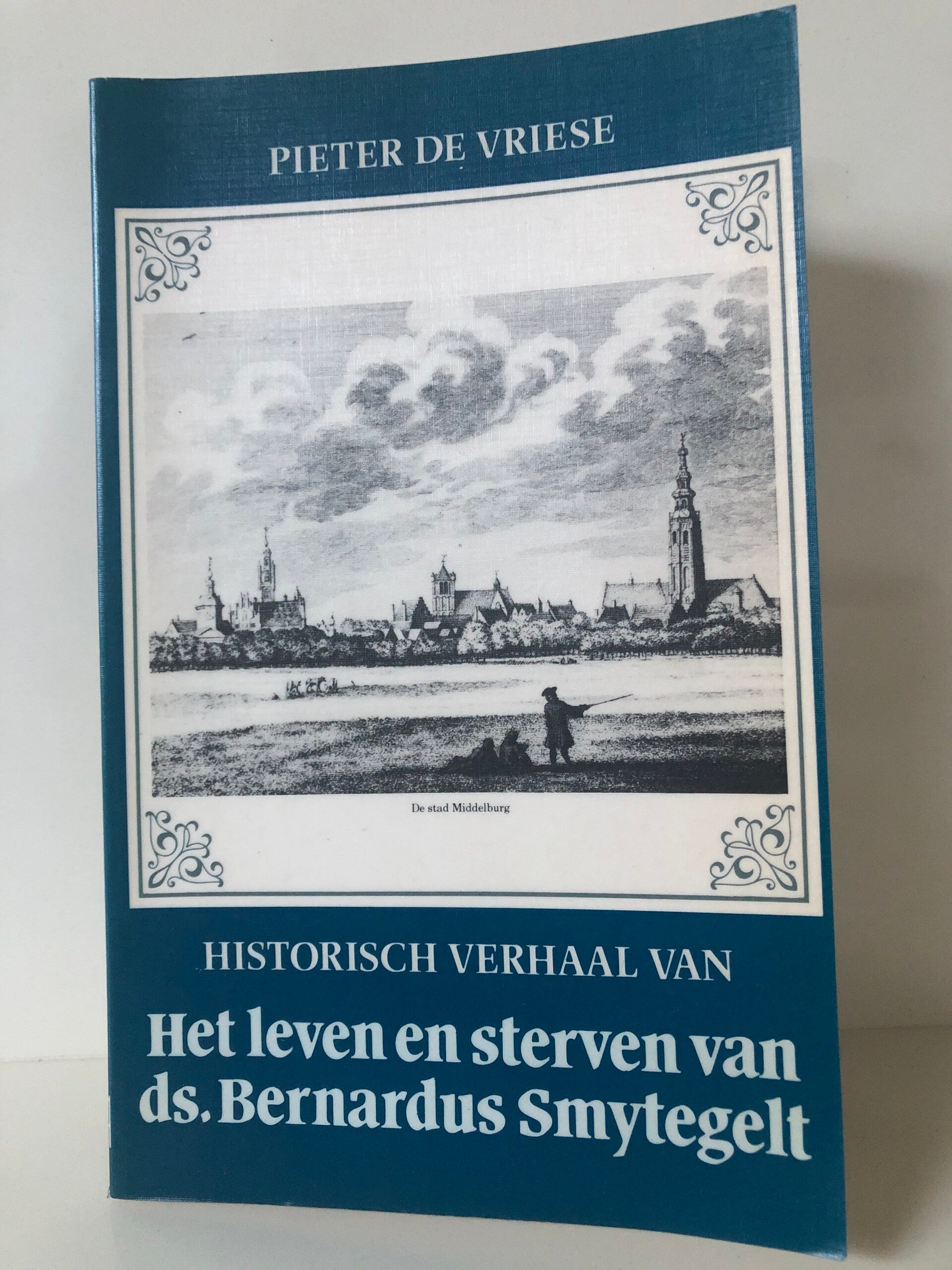 Het leven en sterven van ds. Bernardus Smytegelt. Schrijver: Pieter de Vriese