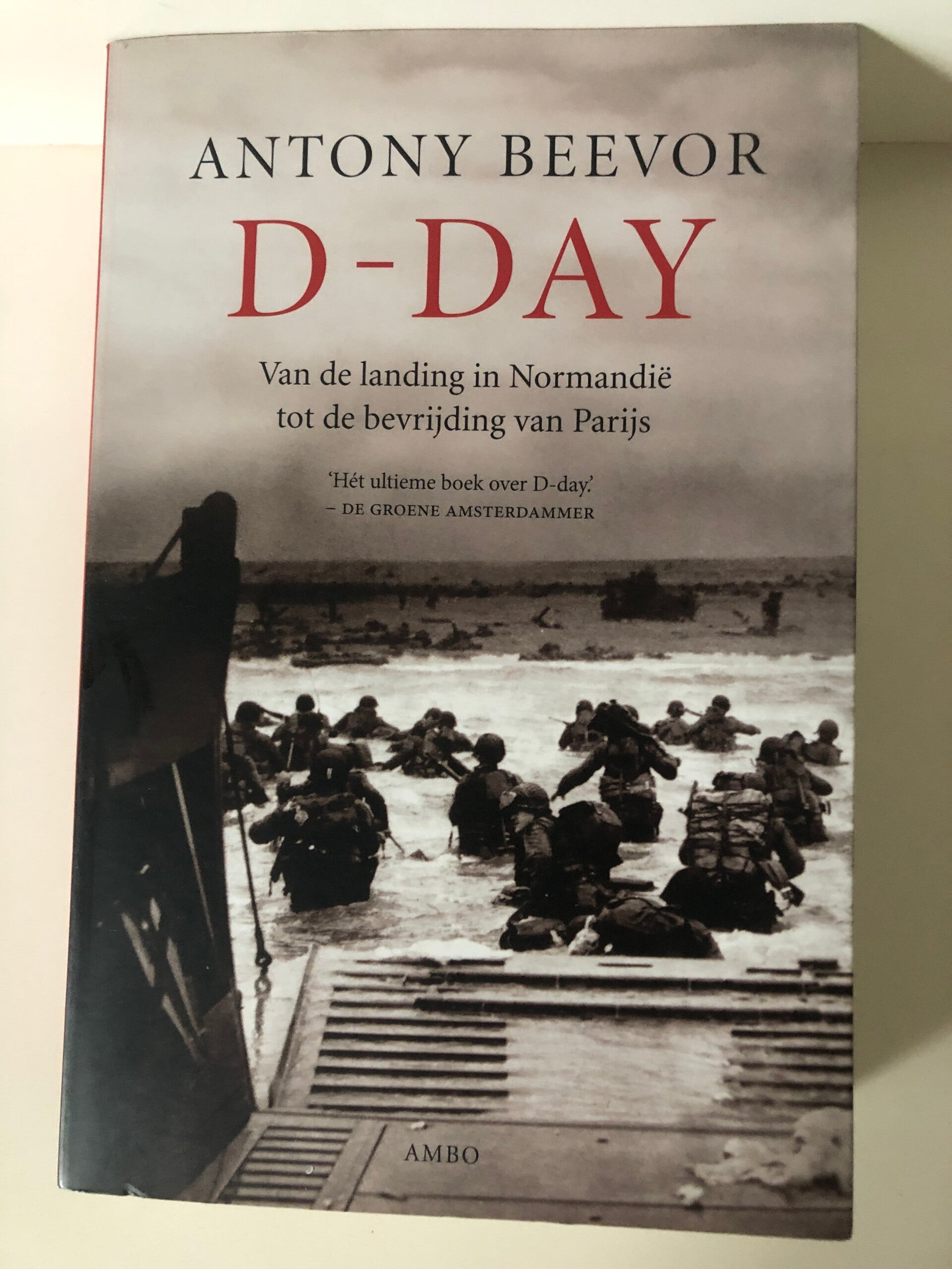 D_Day Van de landing in Normandie tot de bevrijding van Parijs. Schrijver: Antny Beevor