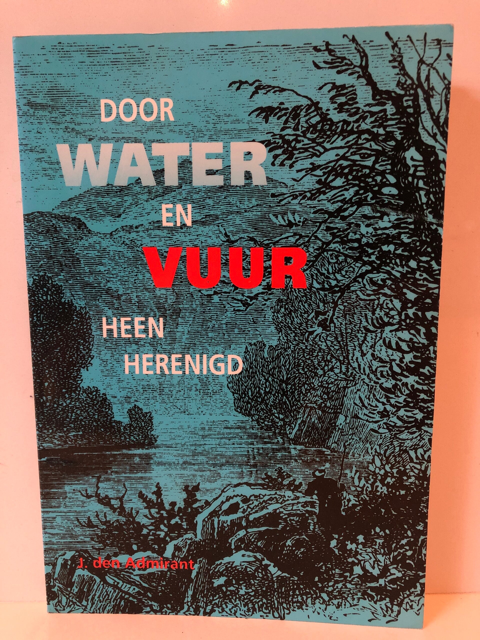 Door water en vuur heen herenigd. Schrijver: J.den Admiraal