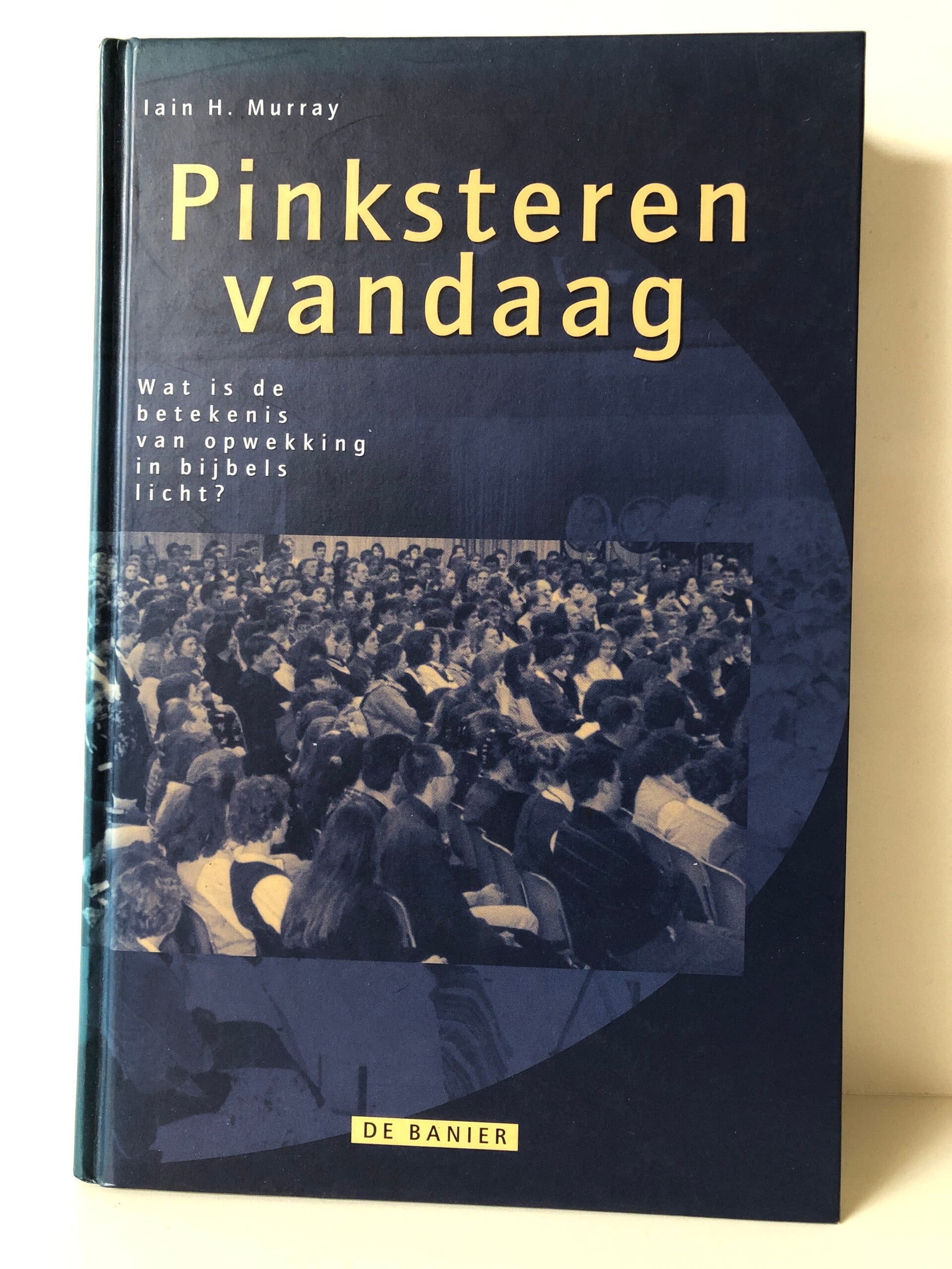 Pinksteren van vandaag. Wat is de betekenis van opwekking in Bijbels licht. Schrijver: Iain H. Murray