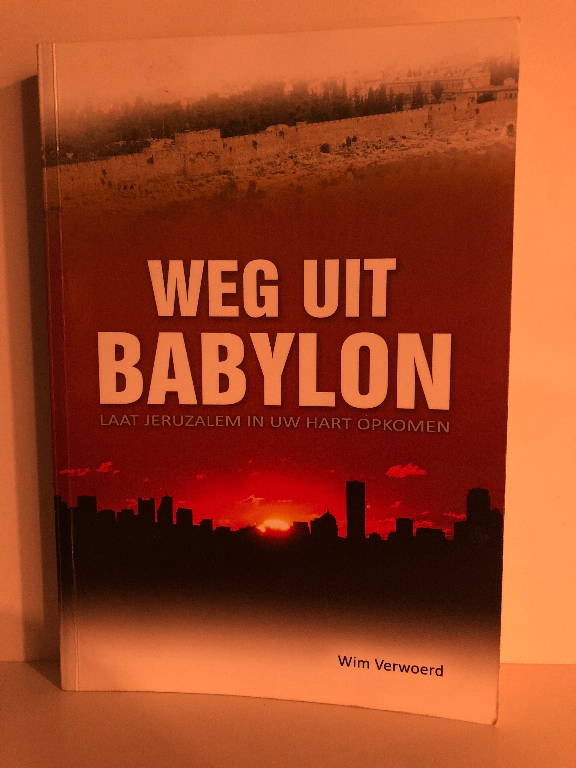 Weg uit Babylon. laat Jeruzalem in uw hart opkomen. Schrijver: Wim Verwoerd