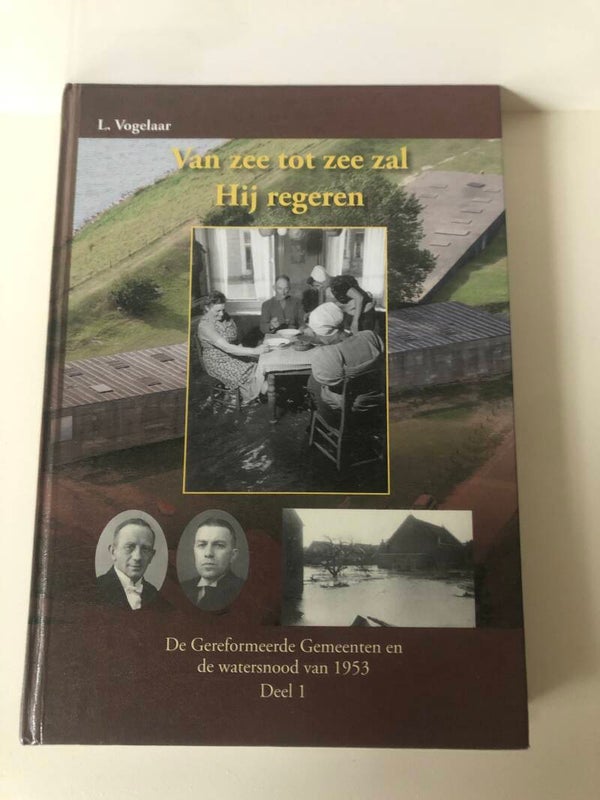 Vaan zee tot zee zal Hij regeren. De gereformeerde Gemeente en de watersnood van 1953 Deel 1. Schrijver: L.Vogelaar