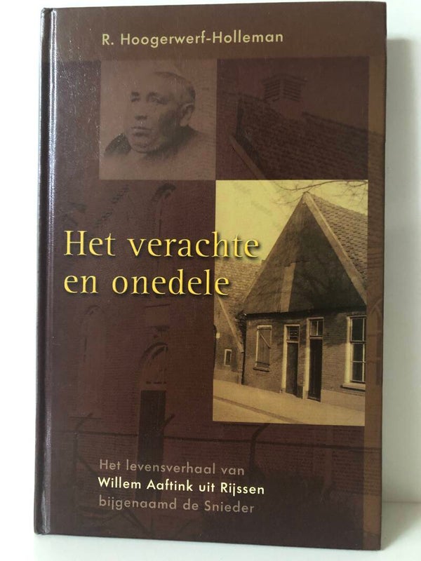 Het verachte en onedele . Het levens verhaal van Willem Aaftink uit Rijssen. Schrijvr: R. Hoogerwerf - Holleman