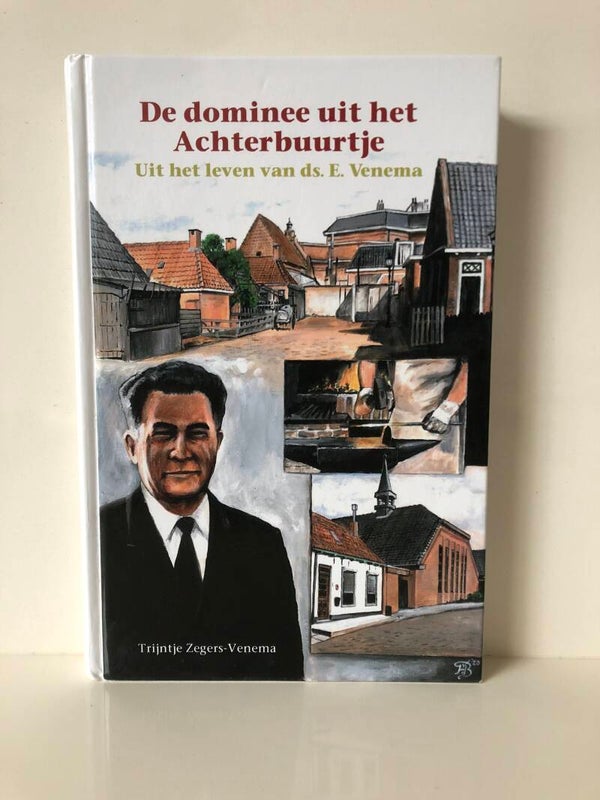 De dominee uit het Achterbuurtje. Uit het leven van ds. E Venema. Schriver: Trijntje Zegers- Venema