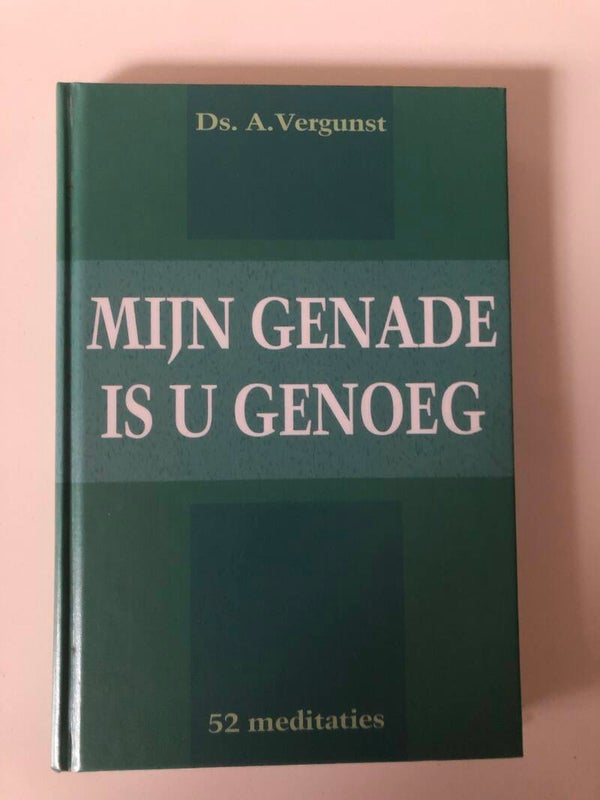 Mijn genade is u genoeg. 52 meditaties. Schrijver: ds. A.Vergunst