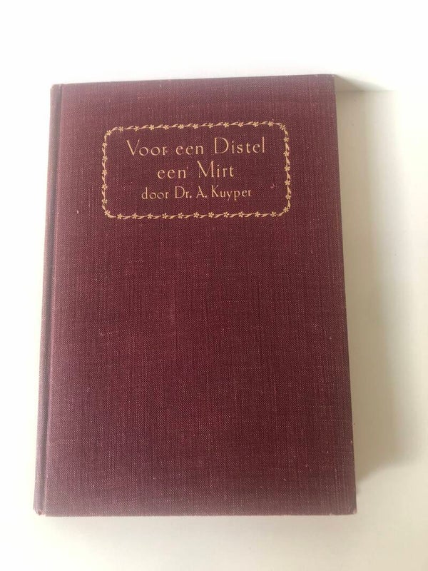 Voor een distel een Mirt. Geestelijke overdenkingen bij den heilige doop, het doen van belijdenis en het toegaan tot het Heilig Avondmaal.door Dr. A.Kuyper