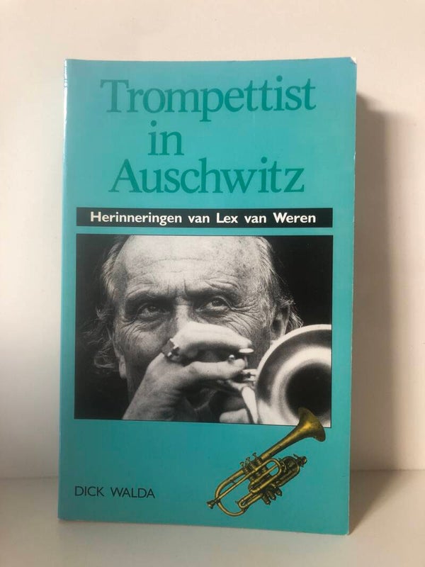 Tromppettist in Auschwitz. Herinneringen van lex van Weren.