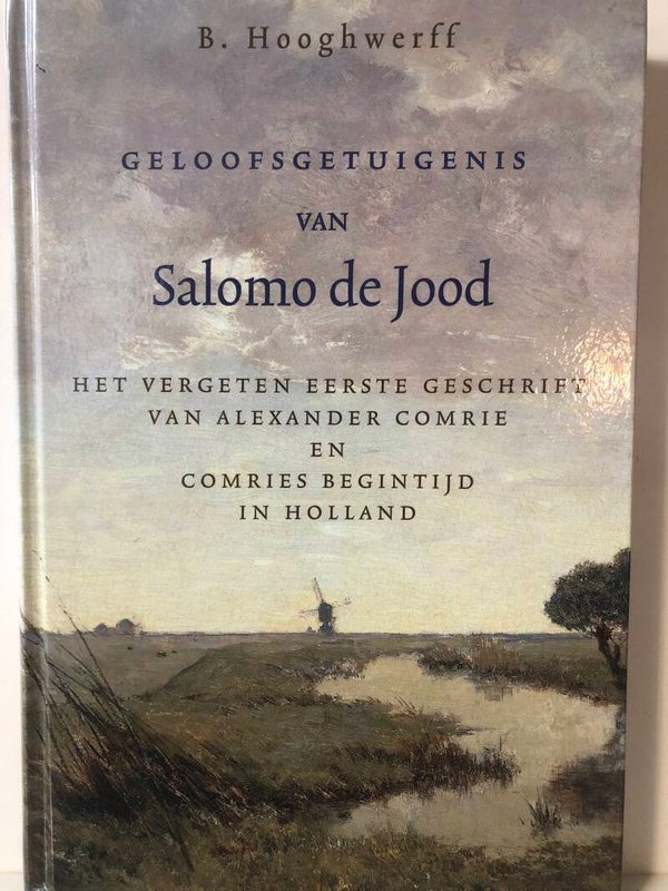 Geloogsgetuigenissen van Salomo de Jood. Het vergeten eerste geschrift van Alexander Comrie. Schrijver: B. Hooghwerff