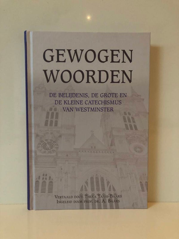 Gewogen woorden. De Belijdenis, de grote en de kleine catechismus van Westminster Vertaald door Thera Tanis - Baars. ingeleid door Prof Dr. A.Baarsre