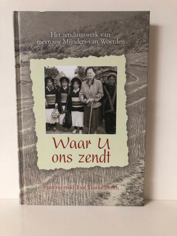Waar U ons zendt. Het zendingswerk van mevrouw Mijnders -van Woerden. Samengesteld door Tineke Smith