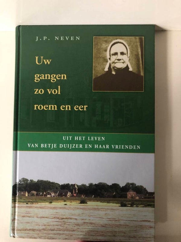 Uw gangen zo vol roem en eer. Uit het leven van Betje Duijzer enn haar vrienden. Schrijver: J.P.Neven