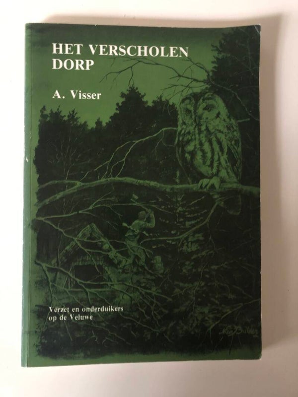 Het verscholen dorp. Verzet en onderduikers op de Veluwe. Schrijver: A.Visser