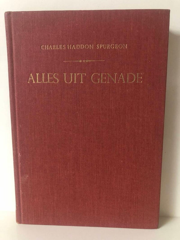 Alles uit genade. Uit het engels vertaald door Elisabeth Freystadt. Schrijver: C.H.Spurgeon