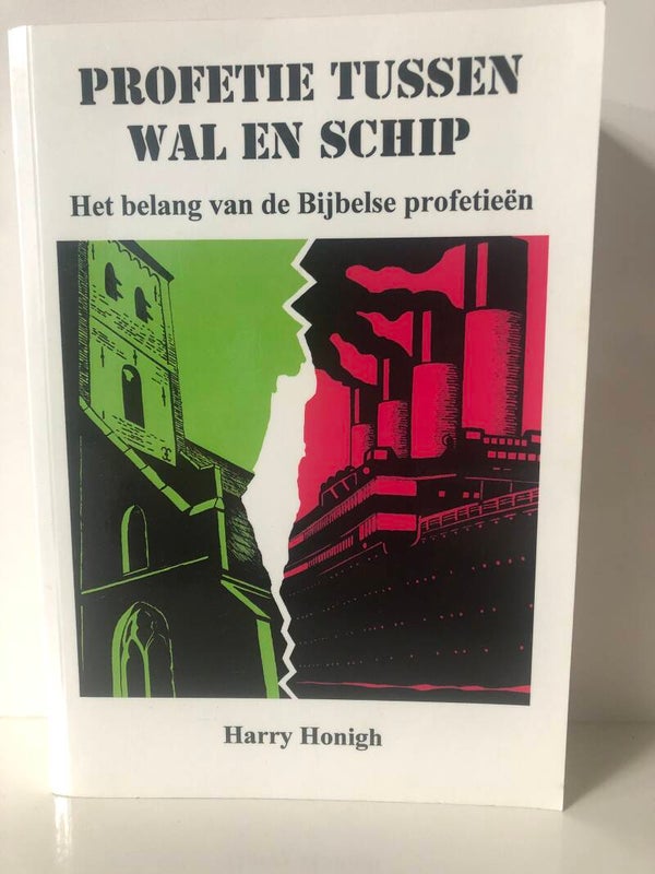 Profetie tussen wal en schip. het belang van de Bijbelse profetieen. Schrijver: Harry Honigh
