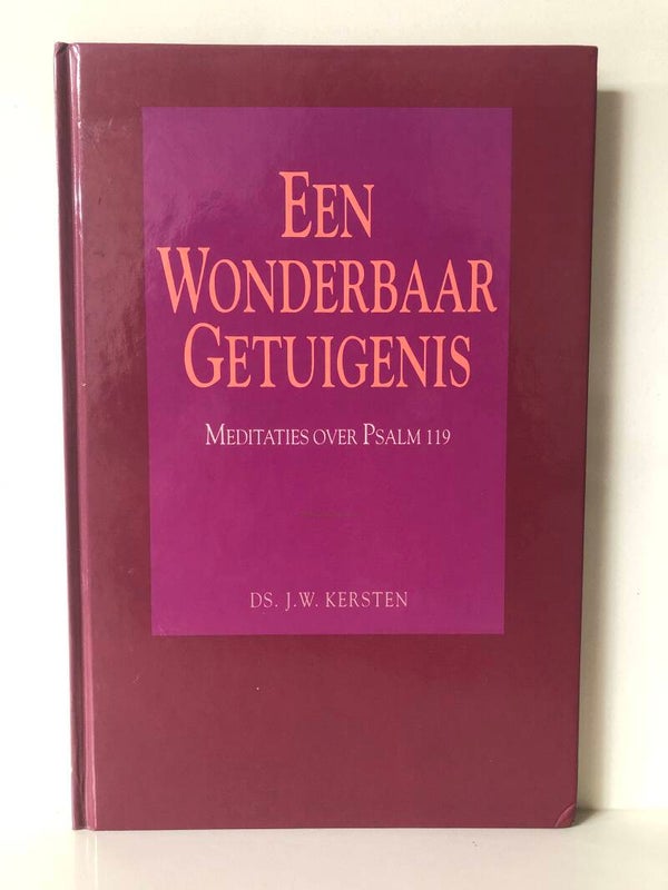 Een wonderbaar getuigenis. Meditaties over psalm 119. Schrijver: ds.J.W.Kersten