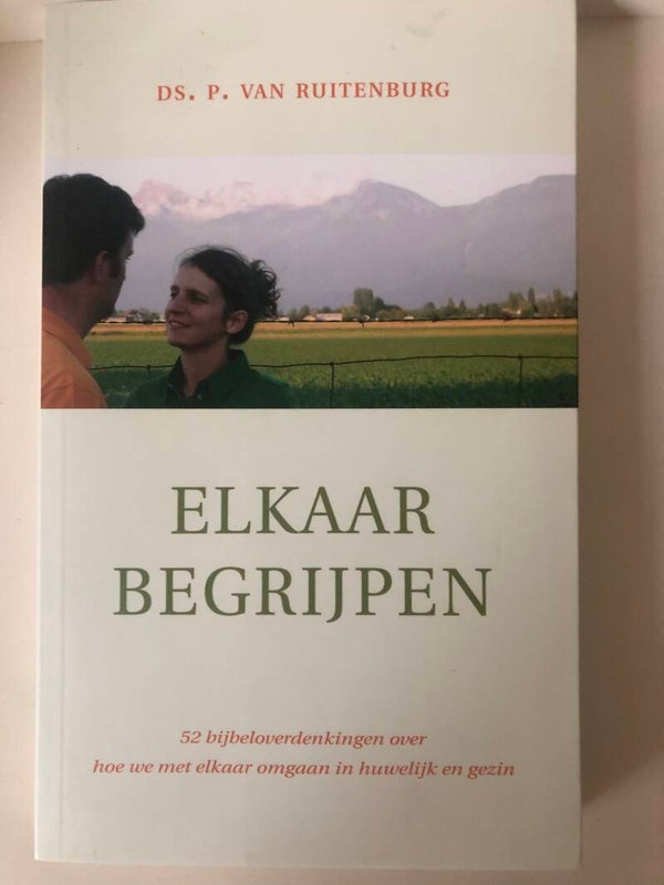 Elkaar begrijpen. 52 overdenkingen over hoe we met elkaar omgaan in huwelijk en gezin. Schrijver: Ds. P. van Ruitenburg