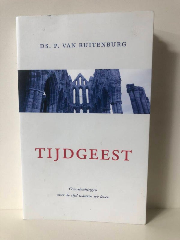 Tijdgeest. Overdenkingen over de tijd waarin we leven. Schrijver: Ds P van Ruitenburg