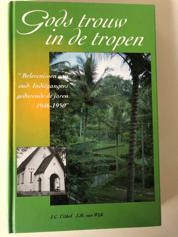 Gods trowu in de tropen. belevenissen van oud- Indiegangers gedurend ede jaren 146-1950. Schrijver: J.C. Uitbol  J.M.van Wijk