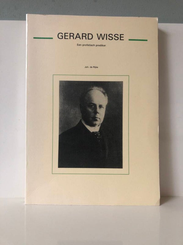 Gerard Wisse. Een profetisch prediker. Schrijver: Joh.de Rijke