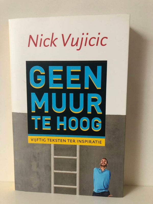 Geen muur te hoog. Schrijver: Nick Vujicic