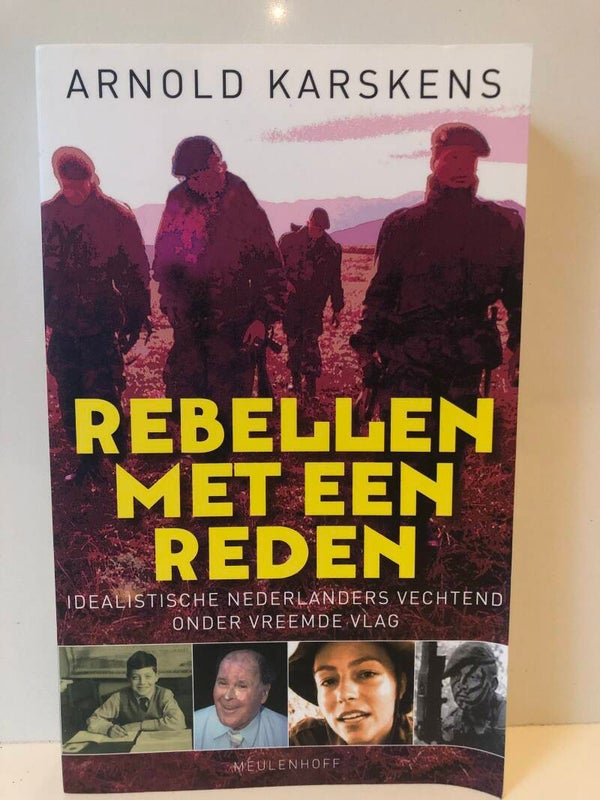 Rebellen met een reden. Iealistische Nederlanders vechtend onder vreemde vlag. Schrijver: Arnold Karskens.