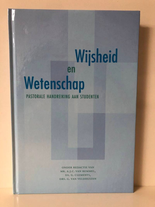 Wijsheid en Wetenschap. Pastorale handreiking aan studenten. Onder redactie: Mr. A.J.C. van Bemmel, Ds. G.Clements, Drs.G.van Velthuizen