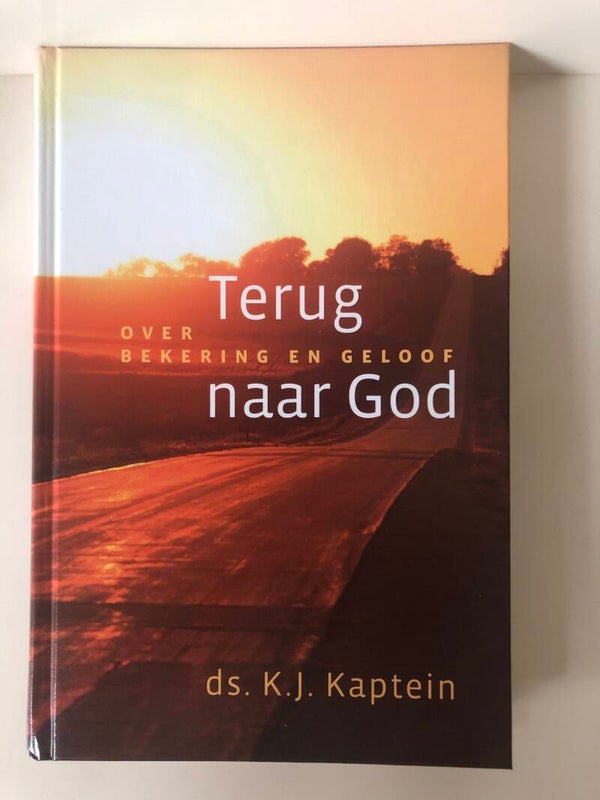 Terug naar God. Over bekering en geloof. Schrijver: ds. K.J.Kaptein
