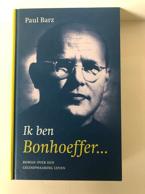 Ik ben Bonhoeffer...Roman over een geloofwaardig leven. Schrijver: Paul Barz
