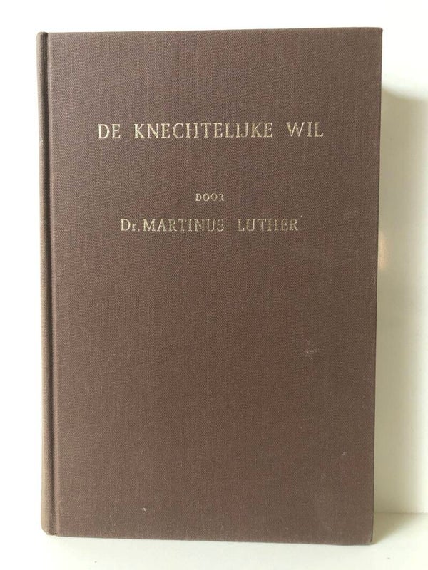 De knechtelijke wil. Schrijver: Dr. Maarten Luther