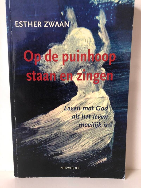 Op de puinhoop staan en zingen. Leven met God als het leven moeilijk is. Schrijver: Ester Zwaan.