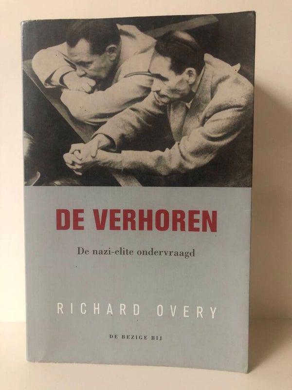 De verhoren. De nazi - elite ondervraagd. Schrijver: Richard Overy.