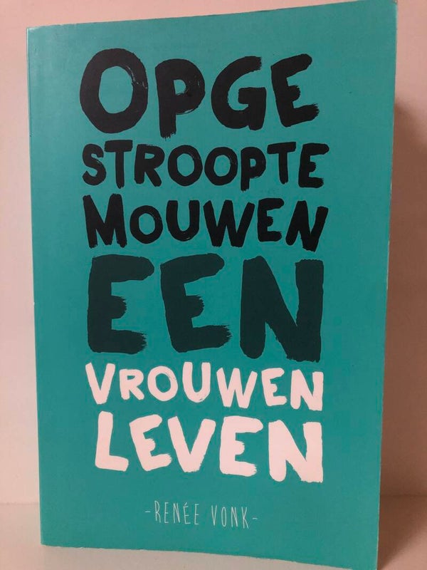 Opgestroopte mouwen een vrouwen leven. Schrijver: Renee Vonk