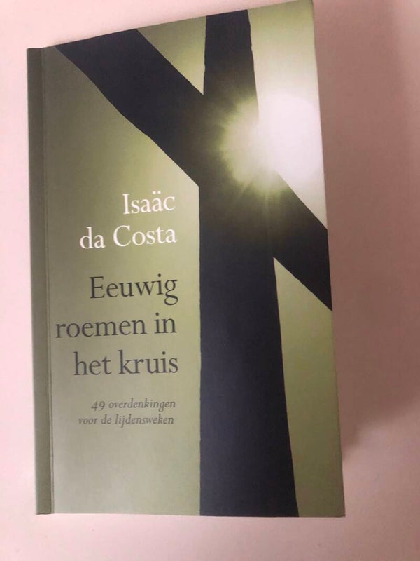 Eeuwig roemen in het kruis. 49 overdenkingen voor de lijdensweken. Schrijver: Isaac da Costa