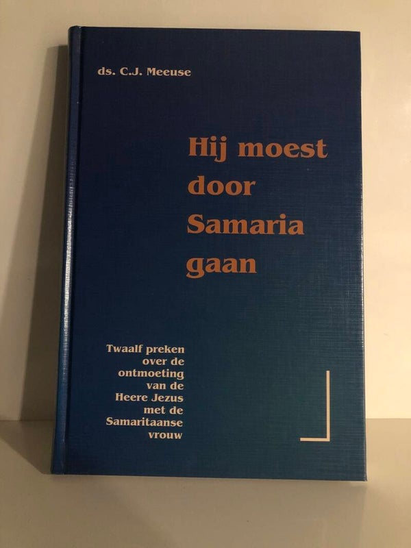 Hij moest door Samaria gaan. Twaalf preken over de ontmoeting van de Heere Jezus met de Samaritaanse vrouw. Schrijver: ds. C.J.Meeuse