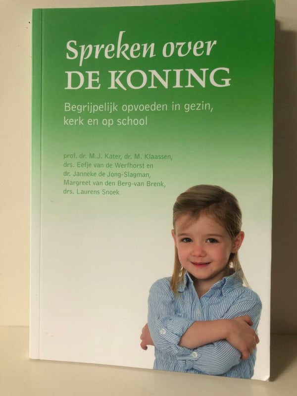 Spreken over de Koning. Begrijpelijk opvoeden in gezin Kerk en op school. Schrijver: Dr.M.J.Kater, dr M.Klaassen ed