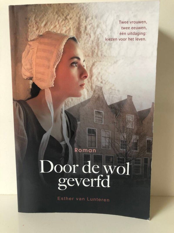Door de wol geverfd. Twee vrouwen twee eeuwen een uitdaging kiezen voor het leven. Schrijver: Esther van Lunteren.