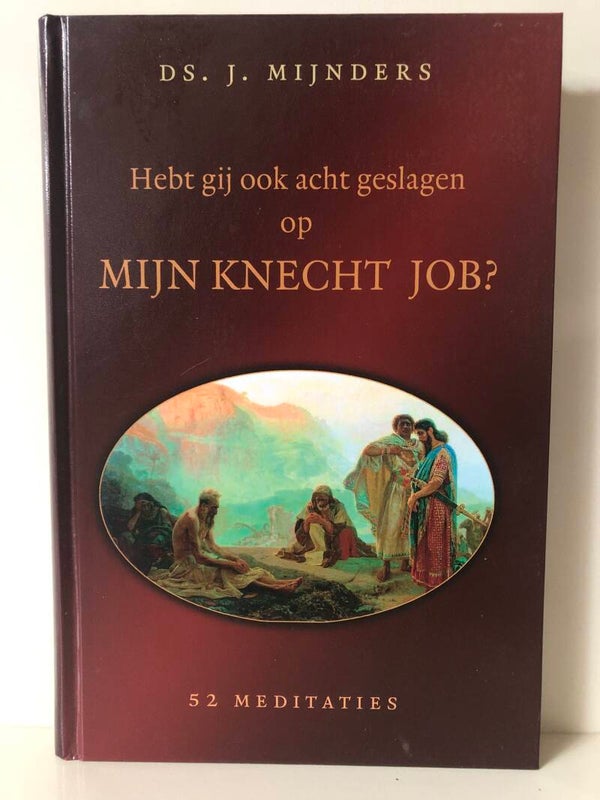 Hebt gij ook acht geslagen op mijn knecht Job? 52 meditaties. Schrijver: Ds. MJ. Mijnders