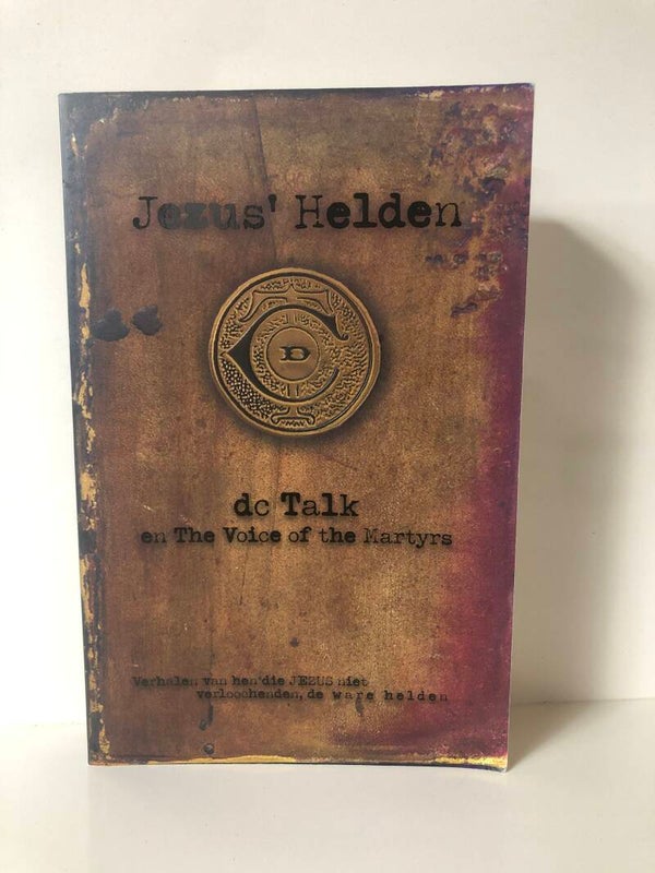 Jezus Helden. dc Talk en theVoice of the Martyrs. Verhalen van hen die Jezus niet verloochenden.
