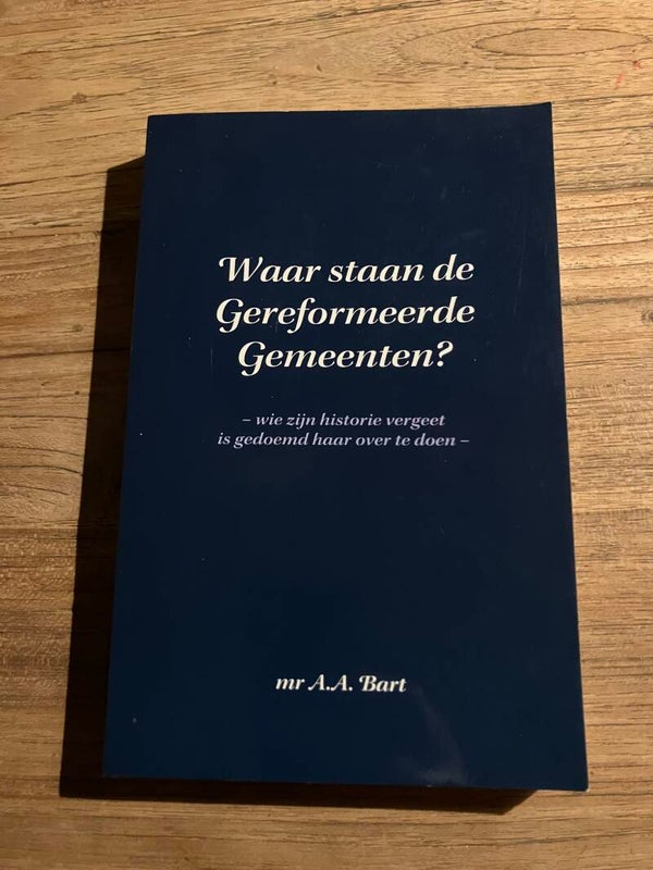 Waar staan de Gereformeerde Gemeenten? Schrijver: mr A.A. Bart