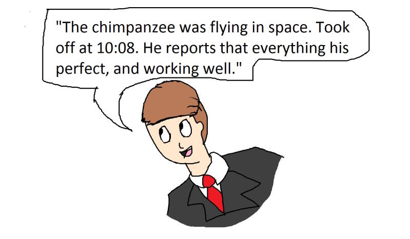 "The chimpanzee was flying in space. Took off at 10:08. He reports that everything his perfect, and working well."